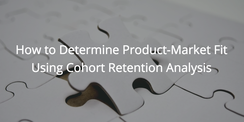 How to Determine Product-Market Fit Using Cohort Retention Analysis Image